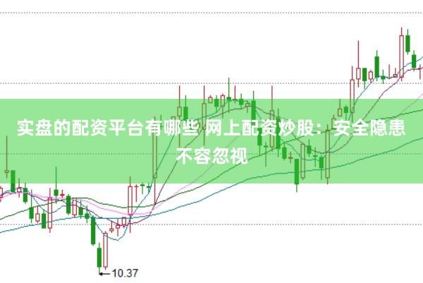 实盘的配资平台有哪些 网上配资炒股：安全隐患不容忽视