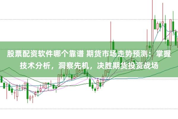 股票配资软件哪个靠谱 期货市场走势预测：掌握技术分析，洞察先机，决胜期货投资战场