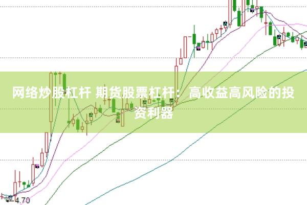 网络炒股杠杆 期货股票杠杆：高收益高风险的投资利器