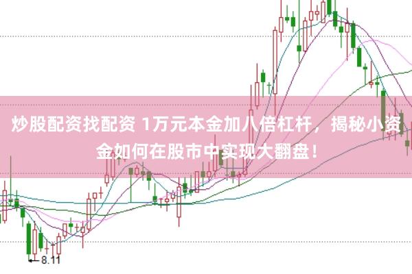 炒股配资找配资 1万元本金加八倍杠杆，揭秘小资金如何在股市中实现大翻盘！