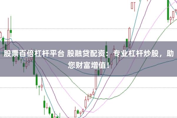 股票百倍杠杆平台 股融贷配资：专业杠杆炒股，助您财富增值！