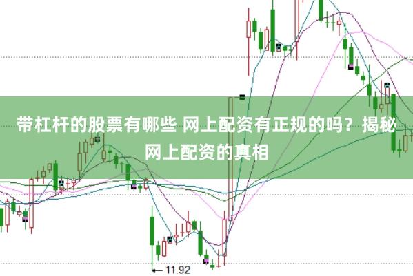 带杠杆的股票有哪些 网上配资有正规的吗？揭秘网上配资的真相