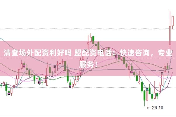 清查场外配资利好吗 盟配资电话：快速咨询，专业服务！