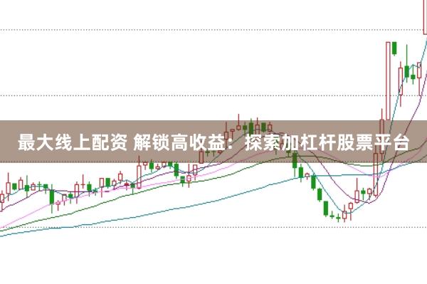 最大线上配资 解锁高收益：探索加杠杆股票平台