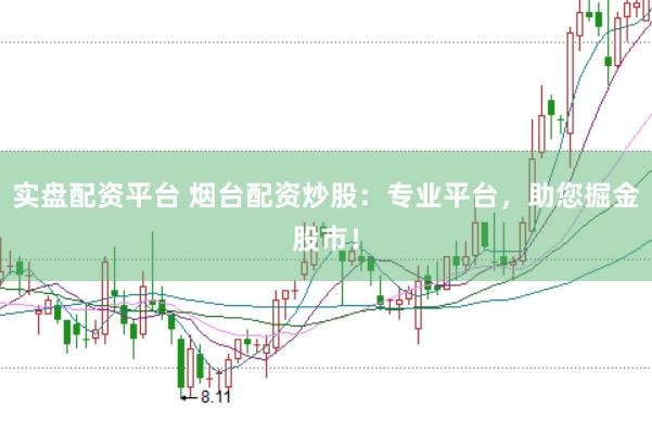 实盘配资平台 烟台配资炒股:专业平台,助您掘金股市!