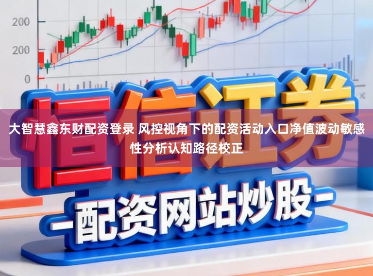 大智慧鑫东财配资登录 风控视角下的配资活动入口净值波动敏感性分析认知路径校正