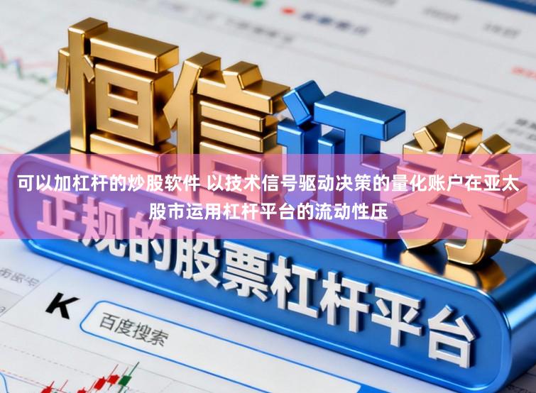 可以加杠杆的炒股软件 以技术信号驱动决策的量化账户在亚太股市运用杠杆平台的流动性压