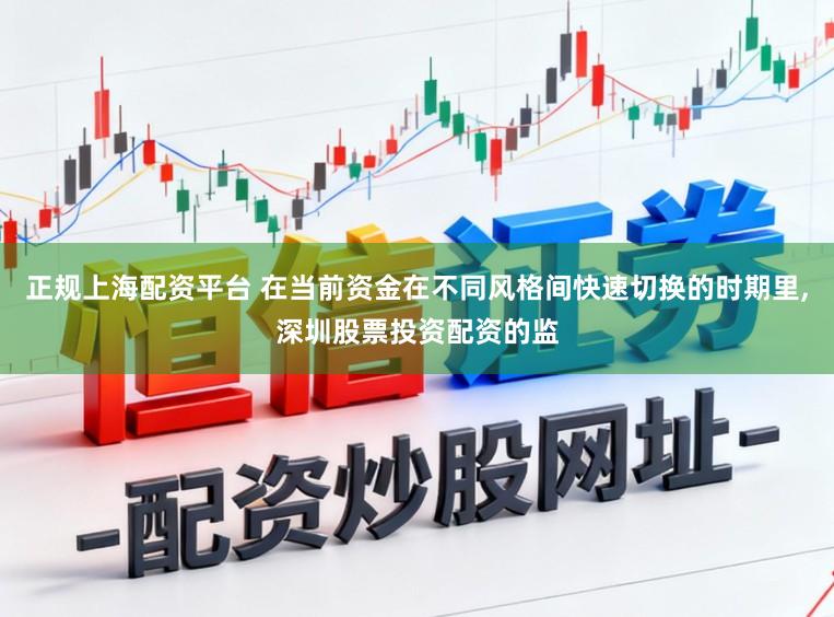 正规上海配资平台 在当前资金在不同风格间快速切换的时期里，深圳股票投资配资的监