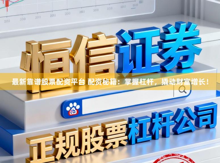 最新靠谱股票配资平台 配资秘籍:掌握杠杆,撬动财富增长!