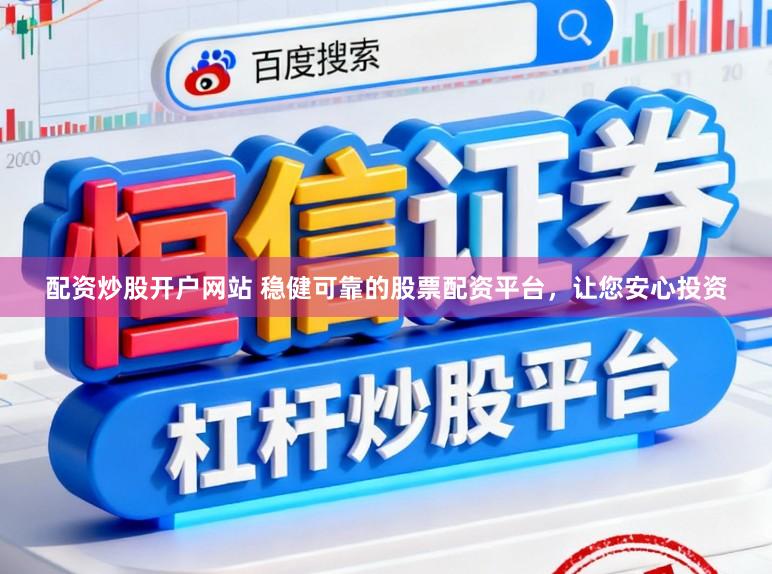 配资炒股开户网站 稳健可靠的股票配资平台，让您安心投资