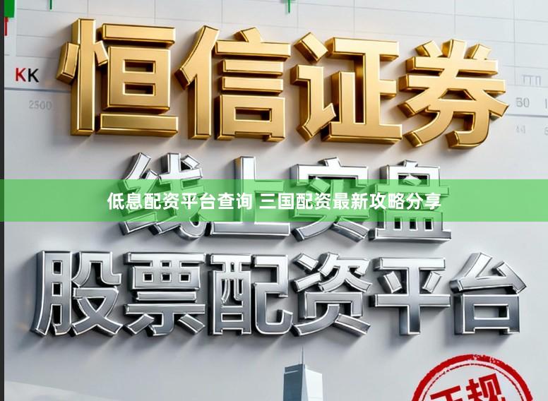 低息配资平台查询 三国配资最新攻略分享
