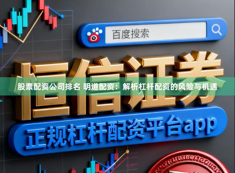 股票配资公司排名 明道配资：解析杠杆配资的风险与机遇