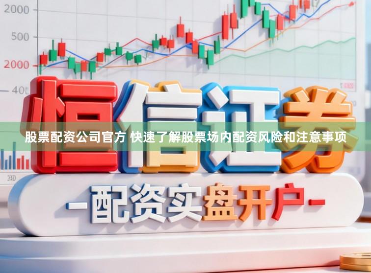 股票配资公司官方 快速了解股票场内配资风险和注意事项