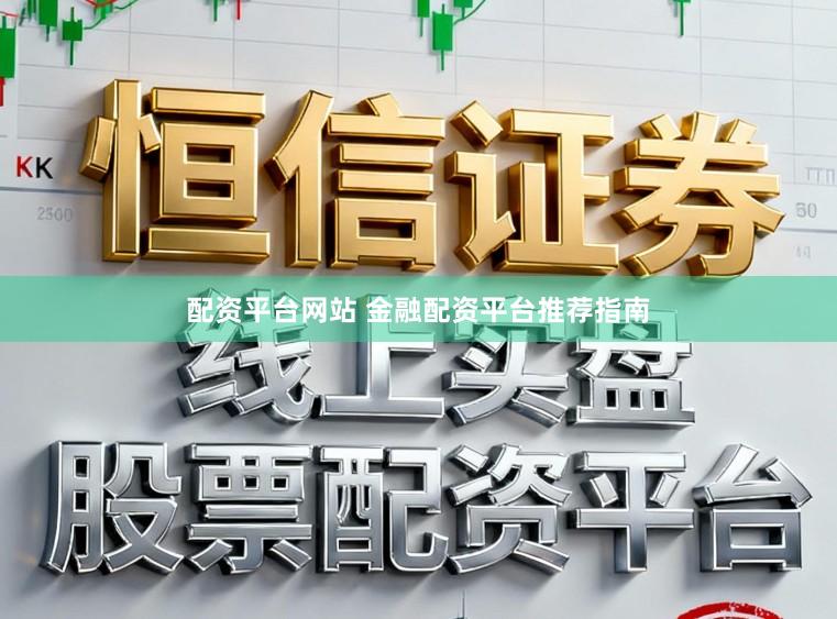 配资平台网站 金融配资平台推荐指南