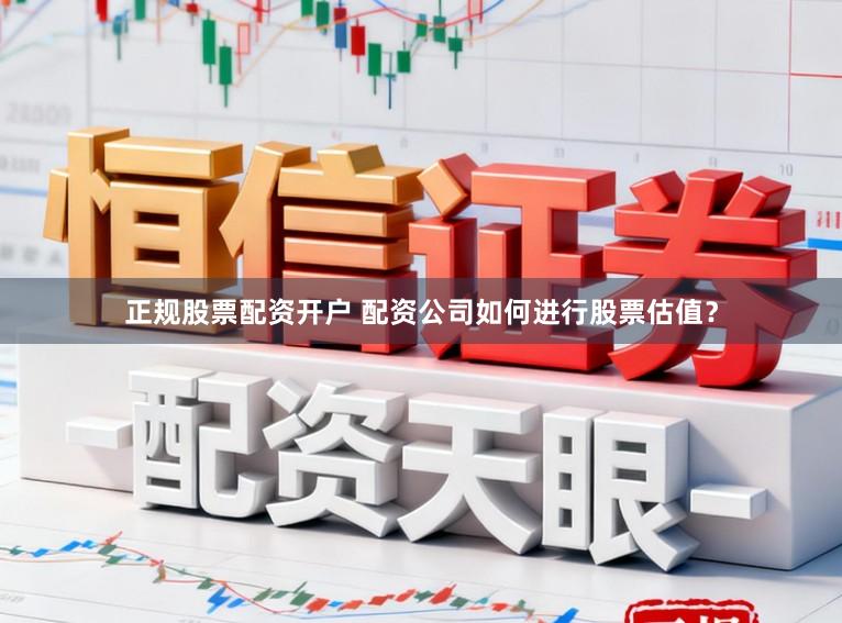 正规股票配资开户 配资公司如何进行股票估值？