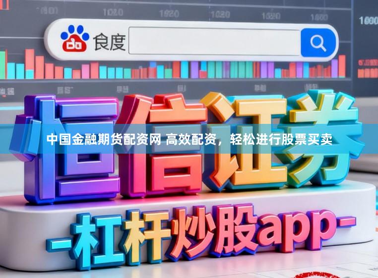 中国金融期货配资网 高效配资,轻松进行股票买卖