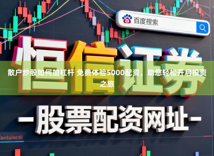 散户炒股如何加杠杆 免费体验5000配资，助您轻松开启投资之旅