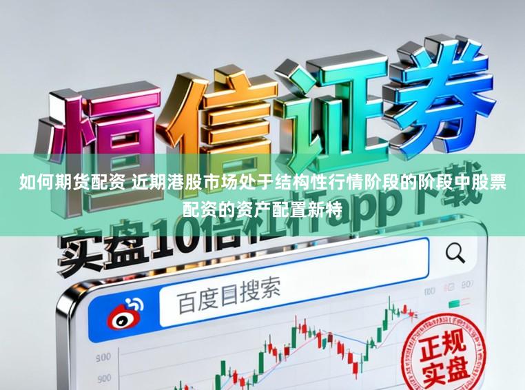 如何期货配资 近期港股市场处于结构性行情阶段的阶段中股票配资的资产配置新特