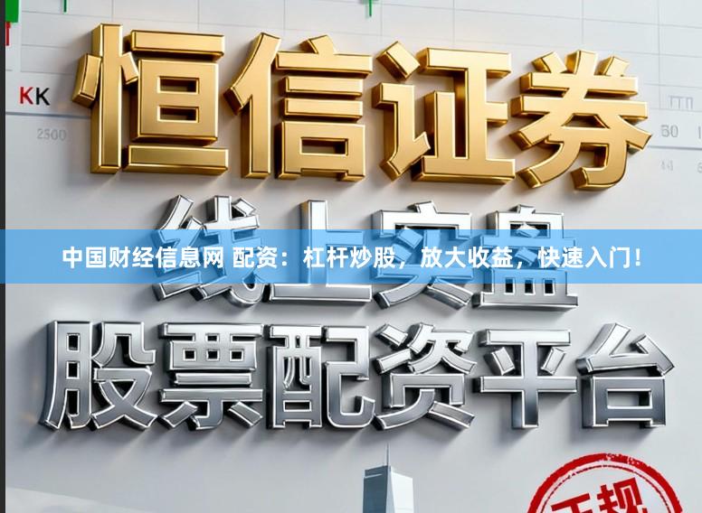 中国财经信息网 配资：杠杆炒股，放大收益，快速入门！