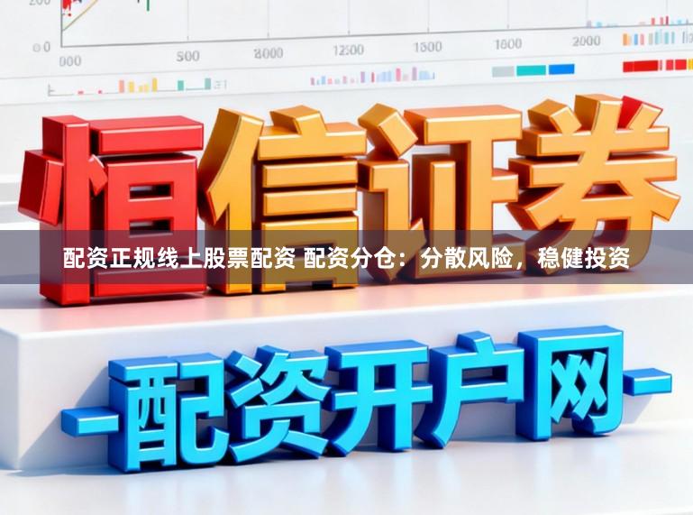 配资正规线上股票配资 配资分仓：分散风险，稳健投资