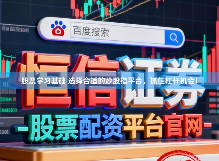 股票学习基础 选择合适的炒股指平台，抓住杠杆机会！