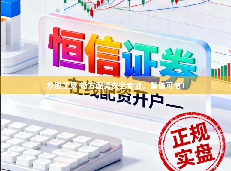 炒股工具 杨方配资安全专业，靠谱可信！