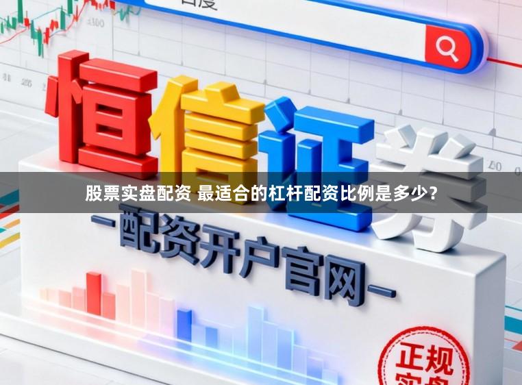 股票实盘配资 最适合的杠杆配资比例是多少？