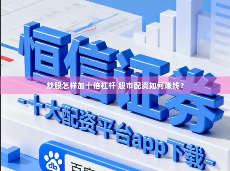 炒股怎样加十倍杠杆 股市配资如何赚钱？