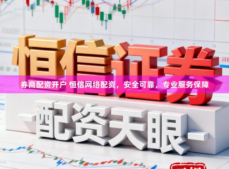 券商配资开户 恒信网络配资,安全可靠,专业服务保障