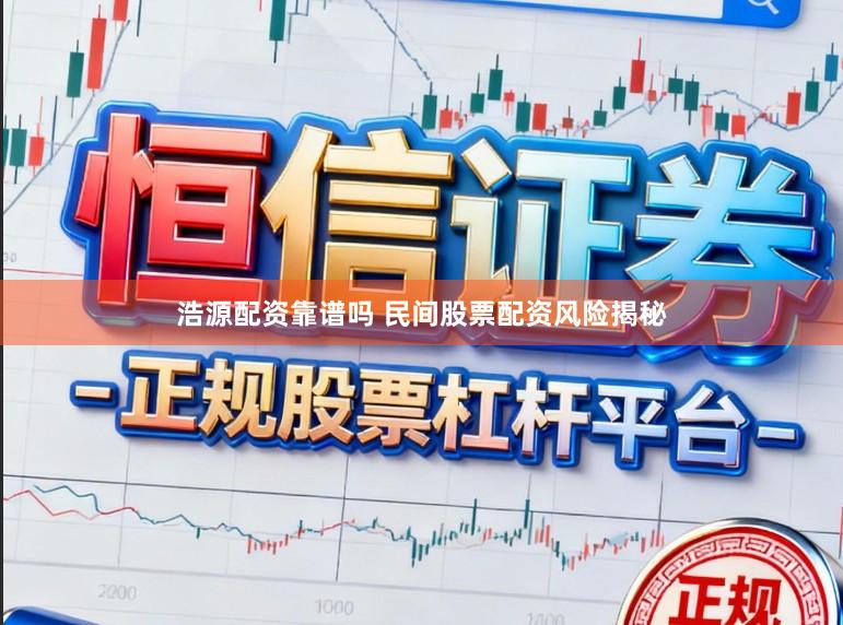浩源配资靠谱吗 民间股票配资风险揭秘